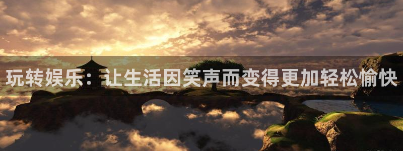 汇富娱乐体育平台总代理：玩转娱乐：让生活因笑声而变得更加轻松愉快