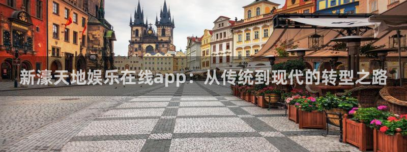 汇富娱乐登录注册：新濠天地娱乐在线app：从传统到现代的转型之路