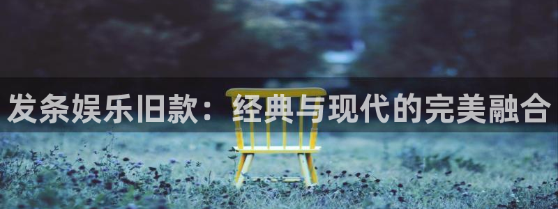 汇富娱乐体育娱乐注册链接：发条娱乐旧款：经典与现代的完美融合