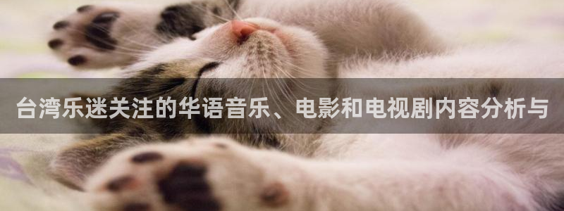 汇富娱乐.ccmpc正版官网版下载：台湾乐迷关注的华语音乐、电影和电视剧内容分析
