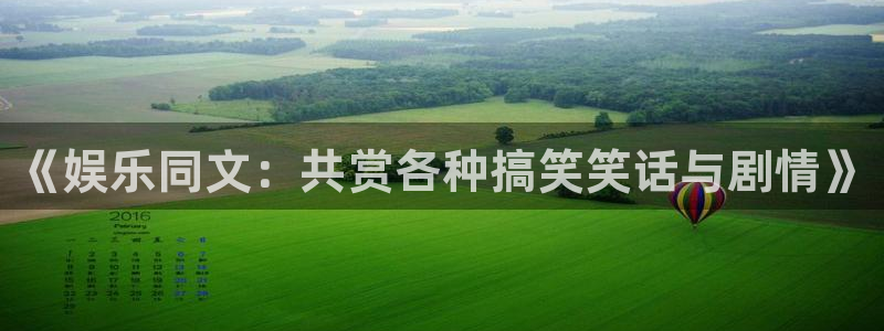 汇富娱乐游app：《娱乐同文：共赏各种搞笑笑话与剧情》